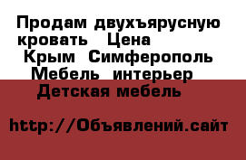 Продам двухъярусную кровать › Цена ­ 12 000 - Крым, Симферополь Мебель, интерьер » Детская мебель   